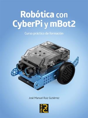 ROBÓTICA con CYBERPI y mBOT2. Curso práctico de formación | 9788412782561 | Ruiz Gutiérrez, José Manuel