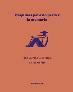 Máquinas para no perder la memoria | 9788410016590 | Serrano Echeverría, Julio/Morais, Flavio